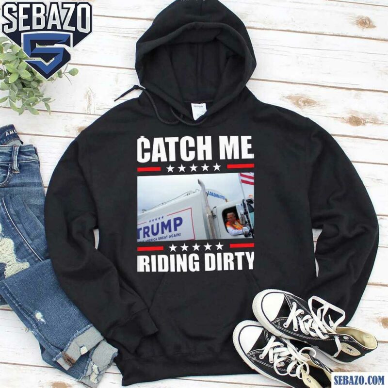 Catch Me Riding Dirty Trump Garbage Truck Shirt hoodie