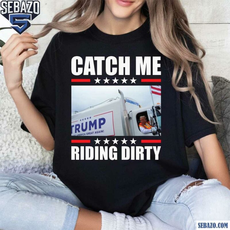 Catch Me Riding Dirty Trump Garbage Truck Shirt t-shirt