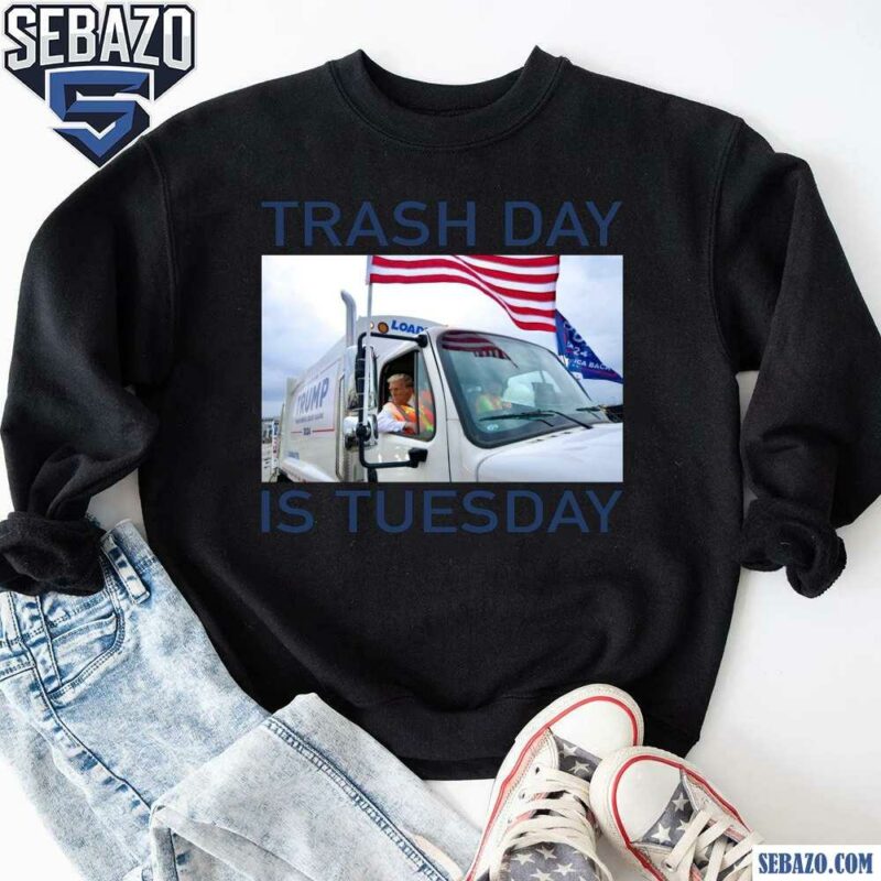 Funny Trash Day Is Tuesday Trump In Garbage Truck Shirt sweatshirt