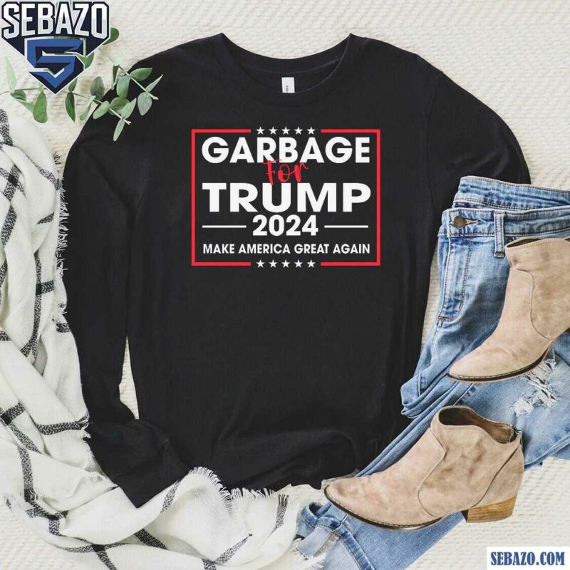 Garbage For Trump 2024 Make America Great Again Shirt long sleeved