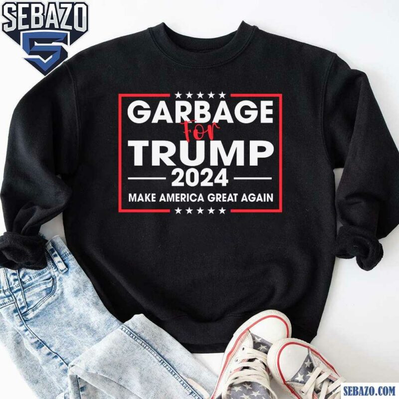 Garbage For Trump 2024 Make America Great Again Shirt sweatshirt