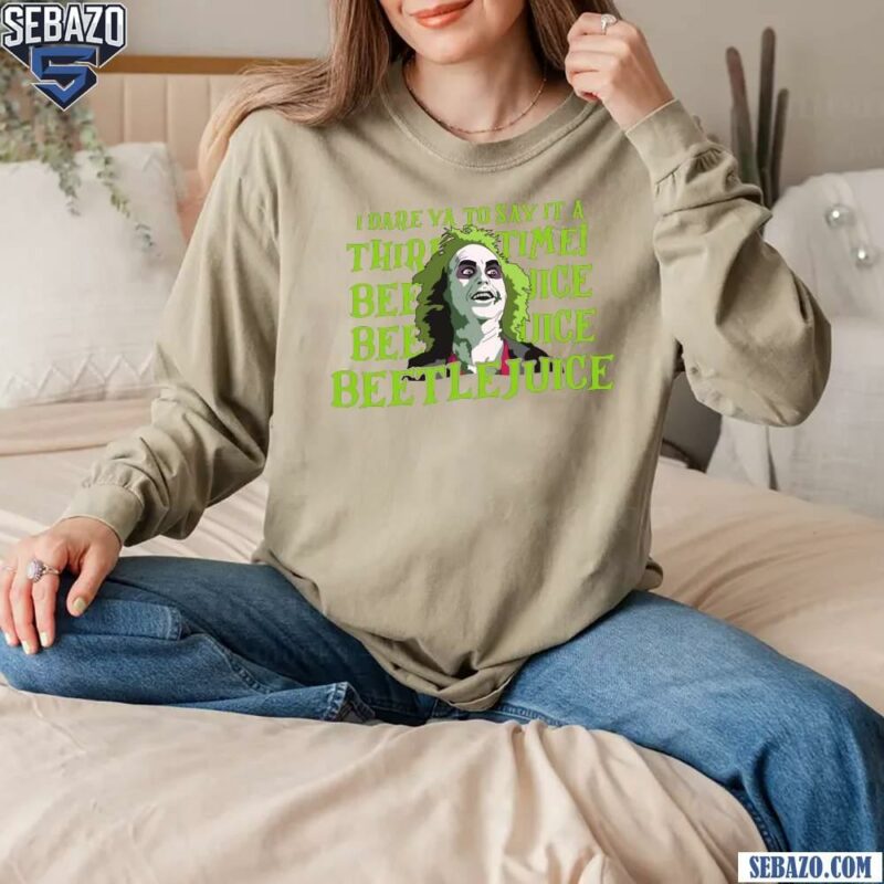 I Dare Ya To Say It A Third Time Beetlejuice T-shirt long sleeved