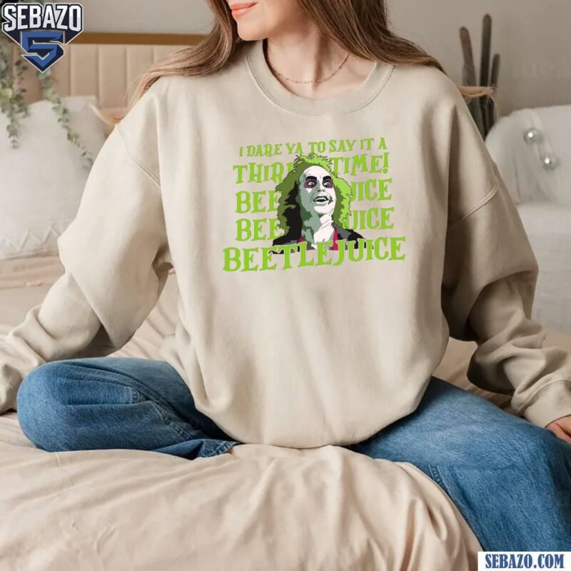 I Dare Ya To Say It A Third Time Beetlejuice T-shirt sweatshirt