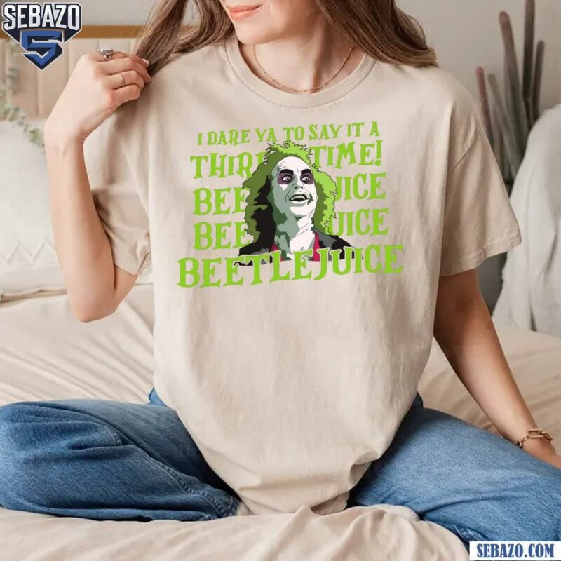 I Dare Ya To Say It A Third Time Beetlejuice T-shirt t-shirt