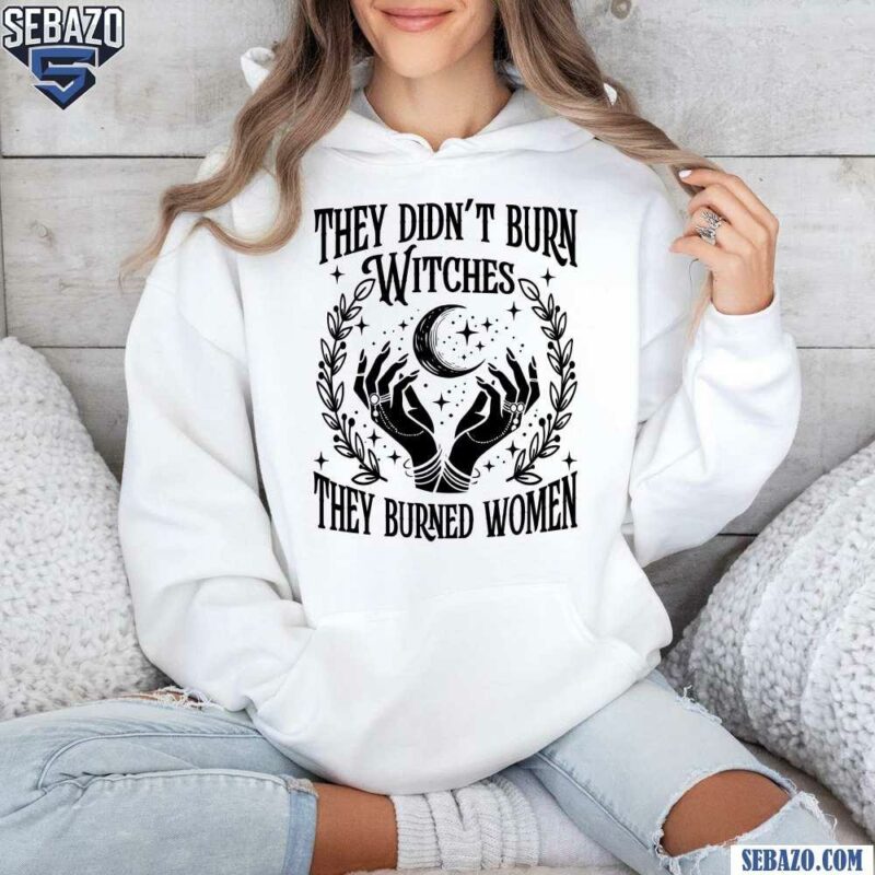 They Didnt Burn Witches They Burned Women Kamala Harris Kamala Harris T-shirt hoodie