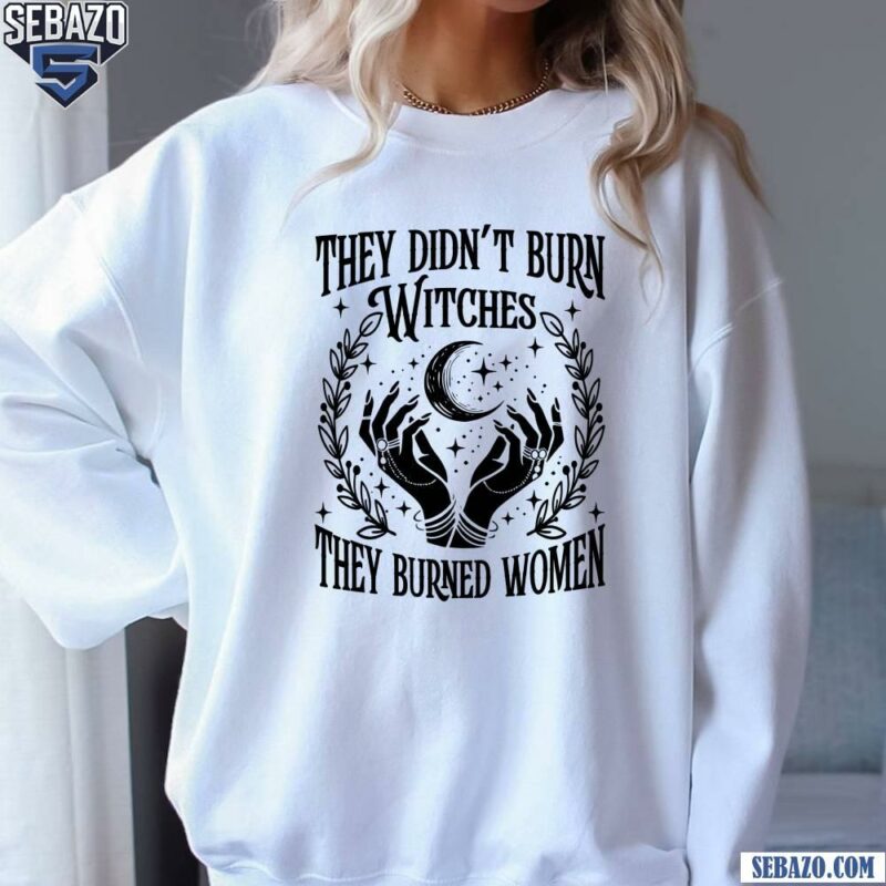 They Didnt Burn Witches They Burned Women Kamala Harris Kamala Harris T-shirt sweatshirt