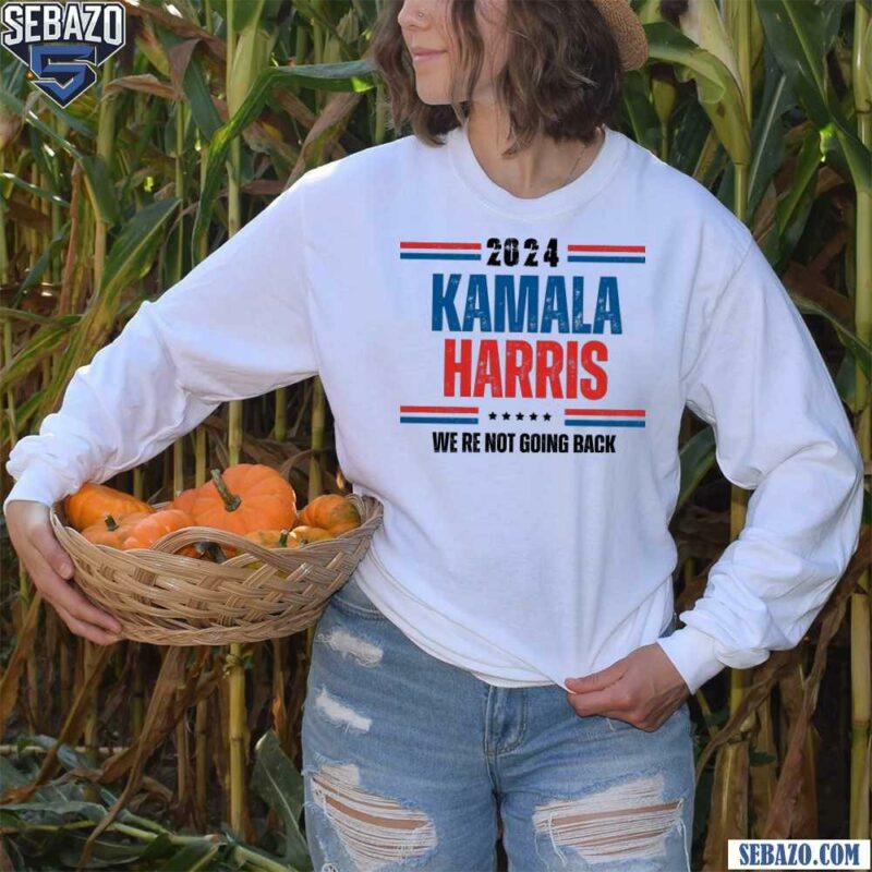 2024 Kamala Harris American We Are Not Going Back Shirt long sleeved