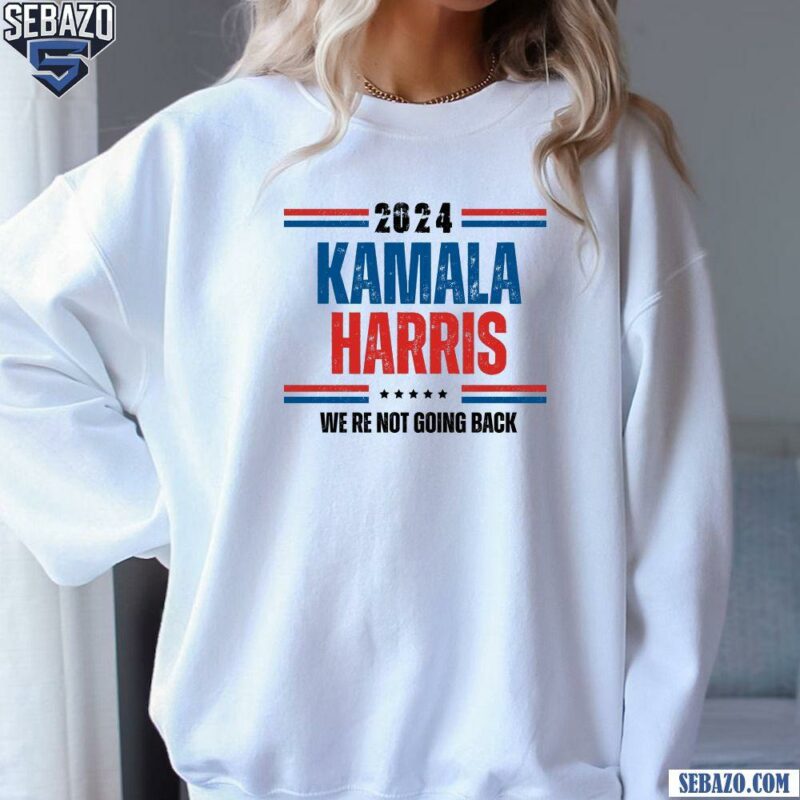 2024 Kamala Harris American We Are Not Going Back Shirt sweatshirt