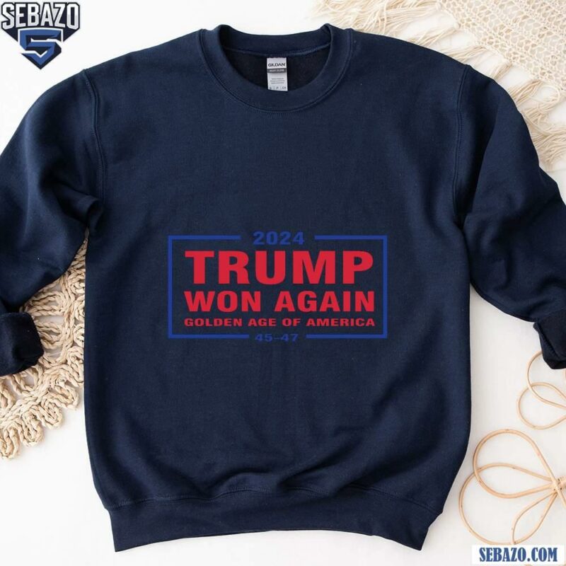 2024 Turmp Won Again Golden Age Of America 45 47 Shirt sweatshirt