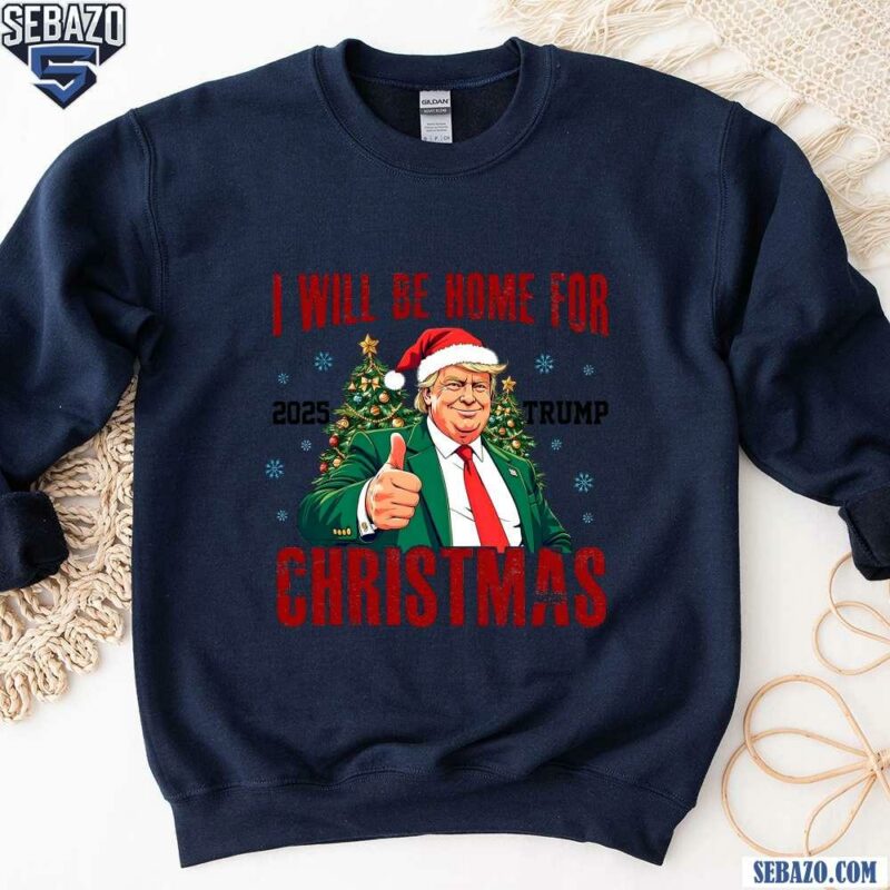 2025 Trump Will Be Home For Christmas Santa Hat Shirt sweatshirt