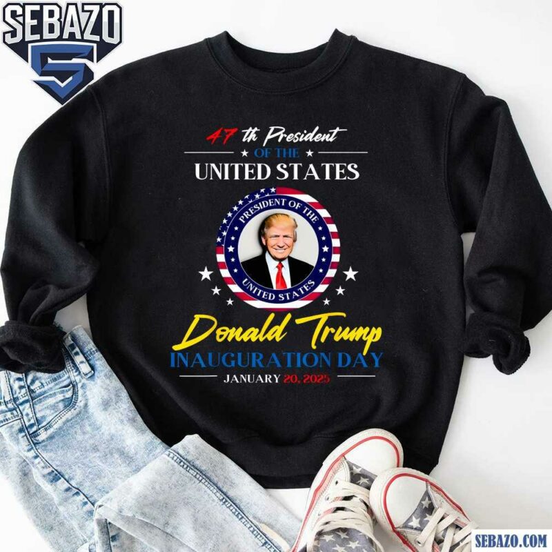 47Th President Donald Trump Inauguration Day 2025 Shirt sweatshirt