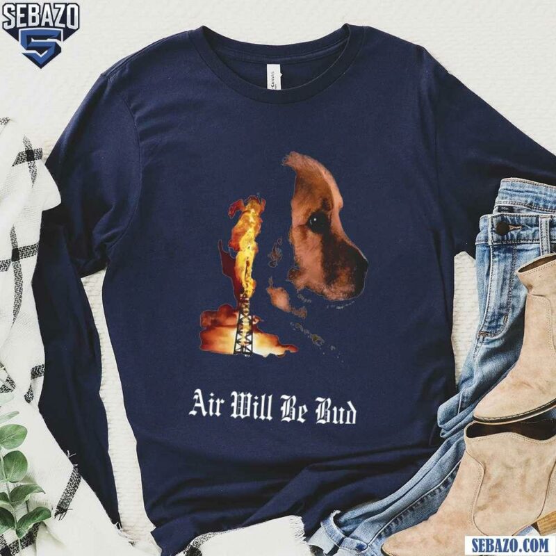 Air Will Be Bud Air Will Be Blood Shirt long sleeved