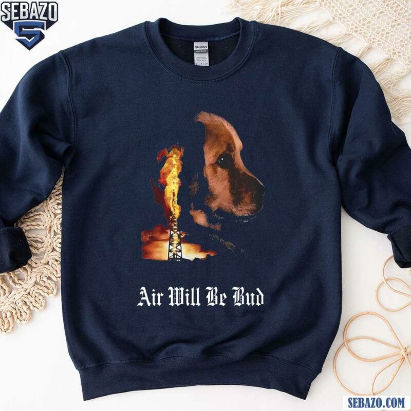 Air Will Be Bud Air Will Be Blood Shirt sweatshirt