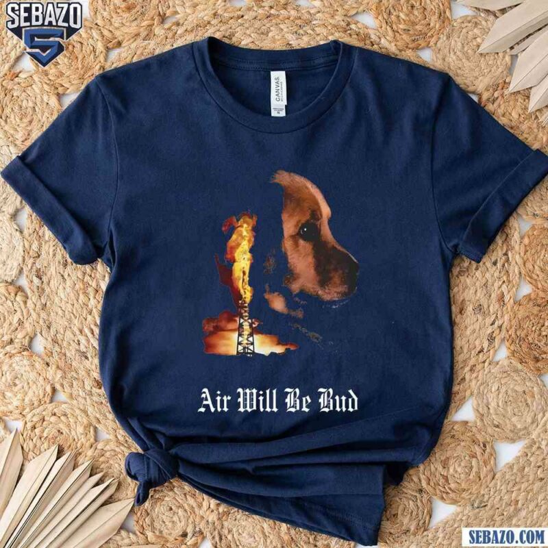 Air Will Be Bud Air Will Be Blood Shirt t-shirt