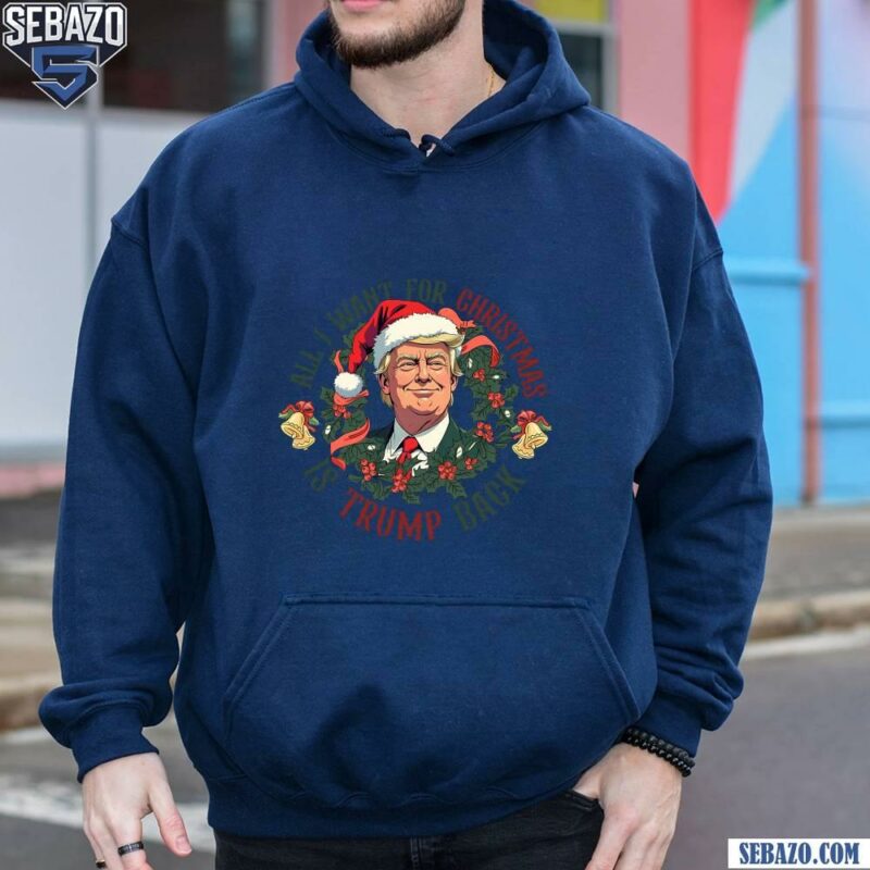 All I Want For Christmas Is Trump Back Shirt hoodie