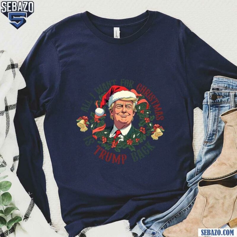 All I Want For Christmas Is Trump Back Shirt long sleeved