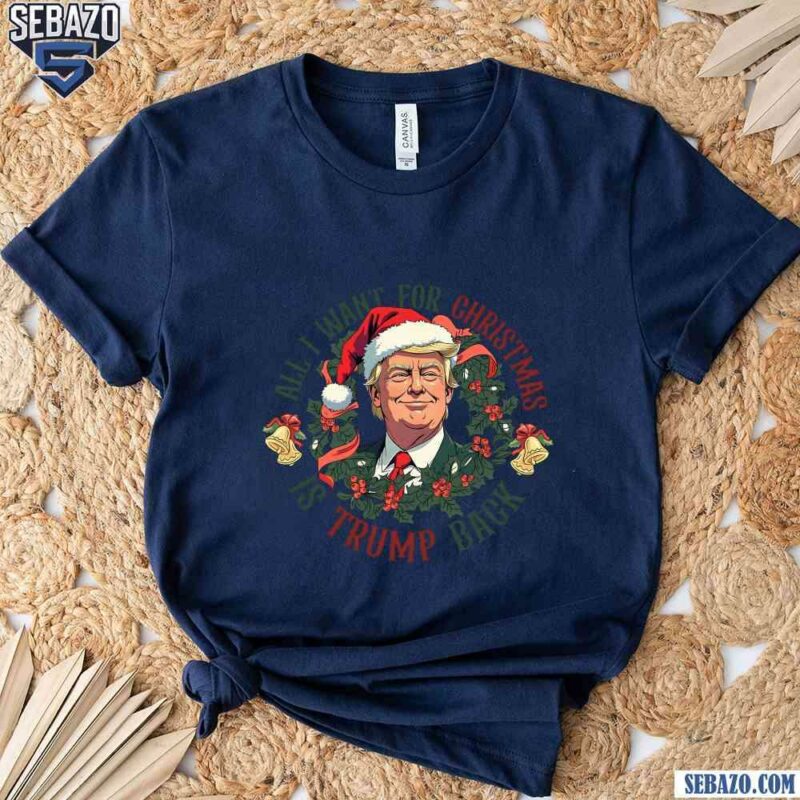 All I Want For Christmas Is Trump Back Shirt t-shirt