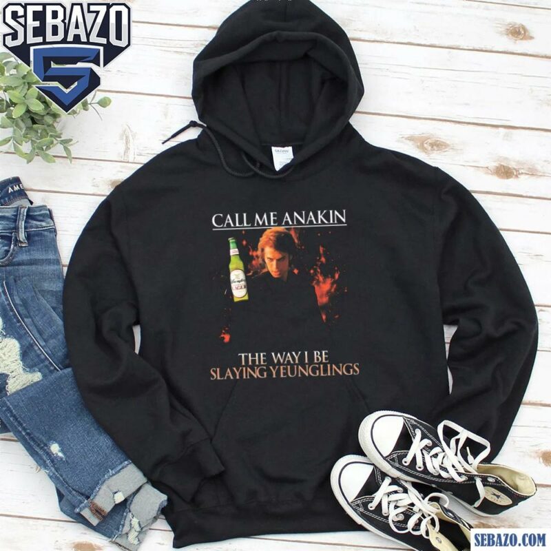 Call Me Anakin The Way I Be Slaying Yeunglings Shirt hoodie