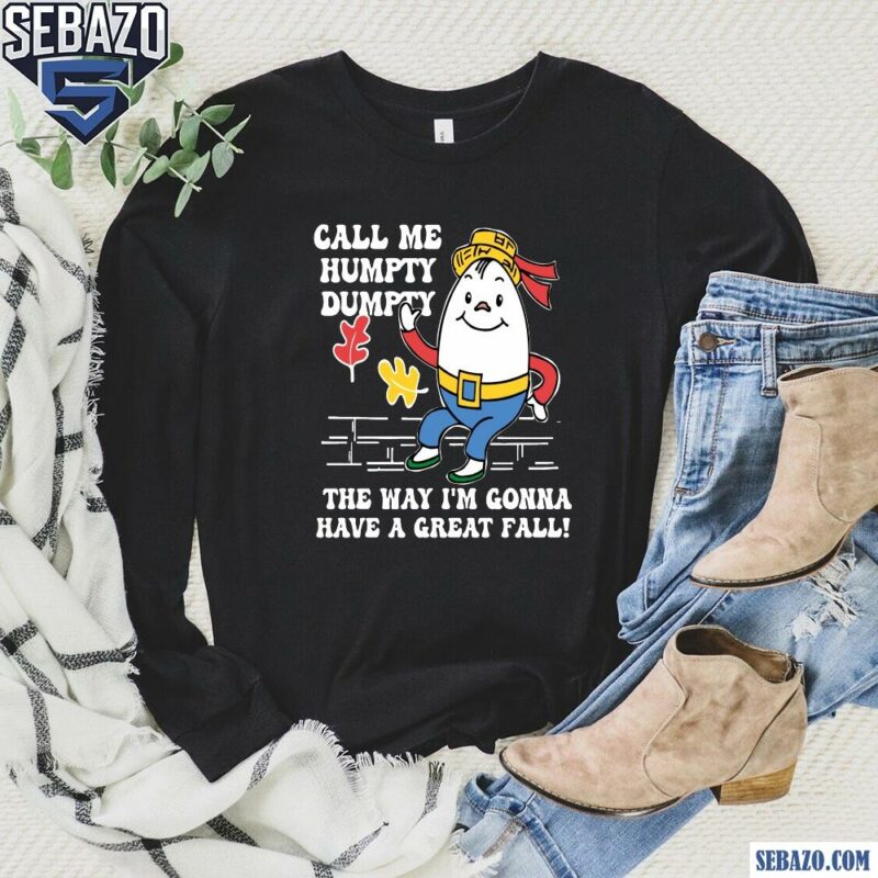 Call Me Humpty Dumpty Have A Great Fall Shirt long sleeved