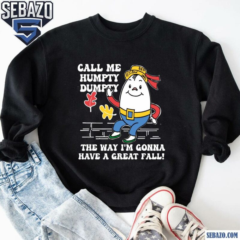 Call Me Humpty Dumpty Have A Great Fall Shirt sweatshirt