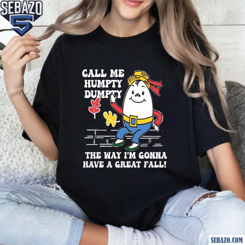 Call Me Humpty Dumpty Have A Great Fall Shirt t-shirt