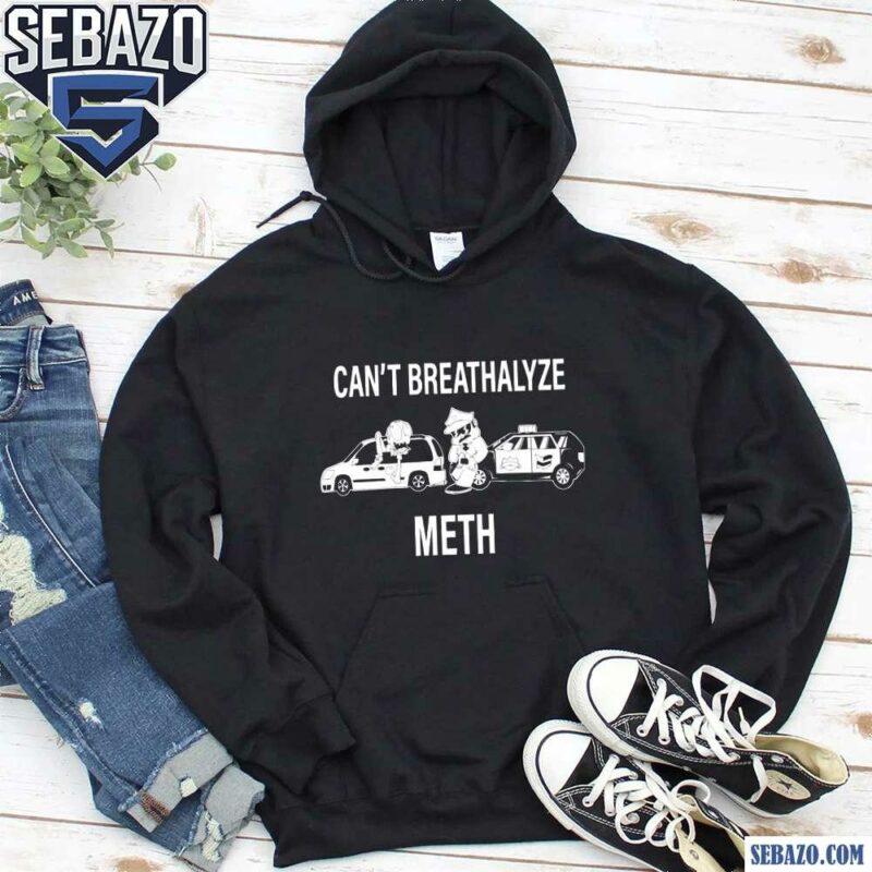 Cant Breathalyze Meth Funny Meme Shirt hoodie