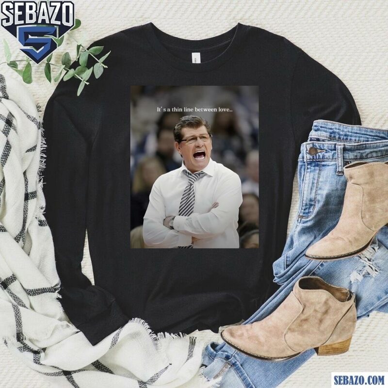 Coach Geno Auriemma Its A Thin Line Between Love Shirt long sleeved