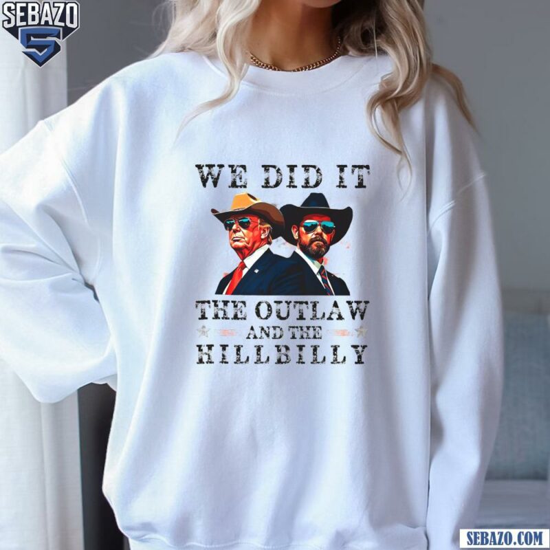 Cowboy Trump Vance We Did It The Outlaw And The Hillbilly Shirt sweatshirt