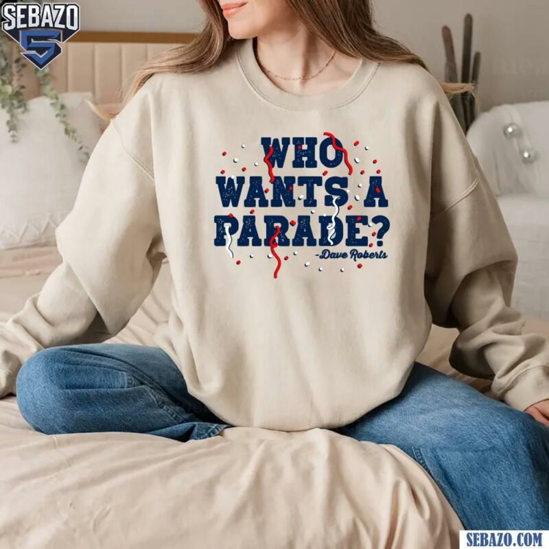 Dave Roberts Who Wants a Parade Los Angeles Baseball Shirt sweatshirt