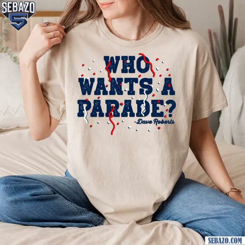 Dave Roberts Who Wants a Parade Los Angeles Baseball Shirt t-shirt