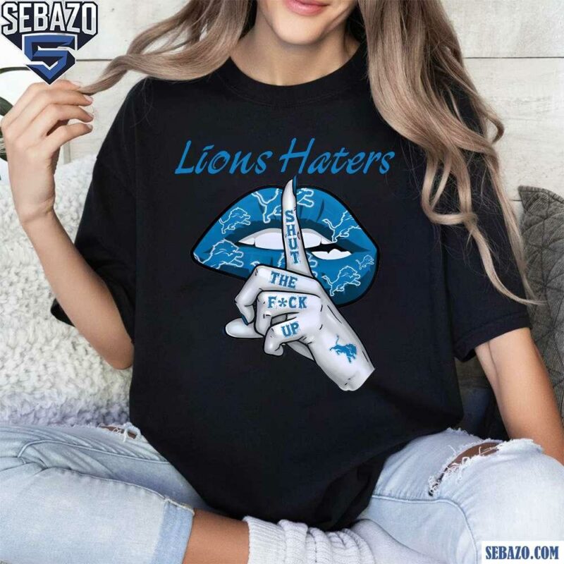 Detroit Lions Haters Shut The Fuck Up Shirt t-shirt