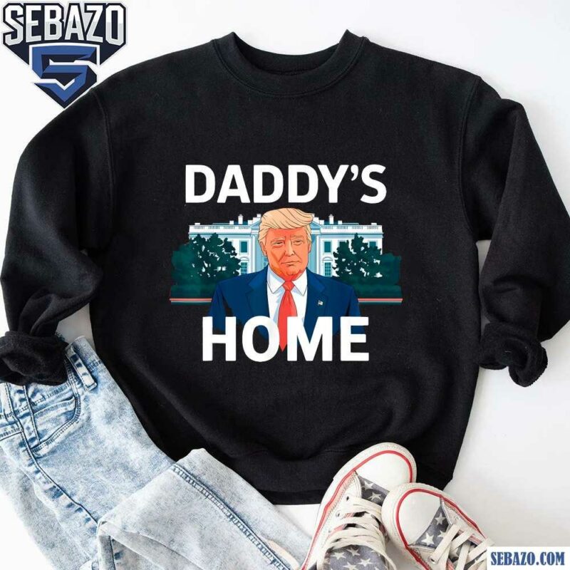 Donald Trump 2024 Daddys Home Shirt sweatshirt