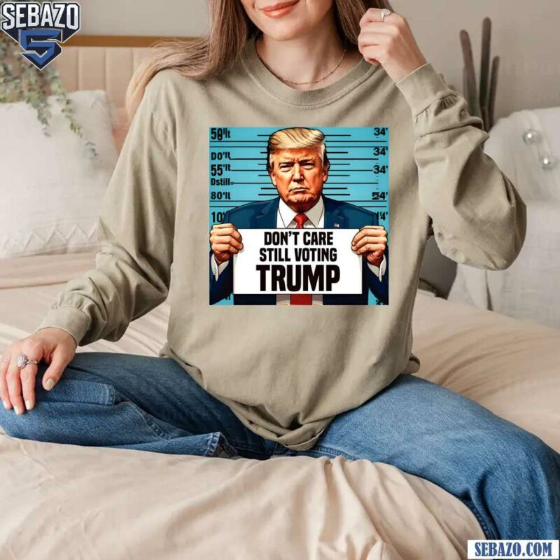 Dont Care Still Voting Trump Shirt long sleeved