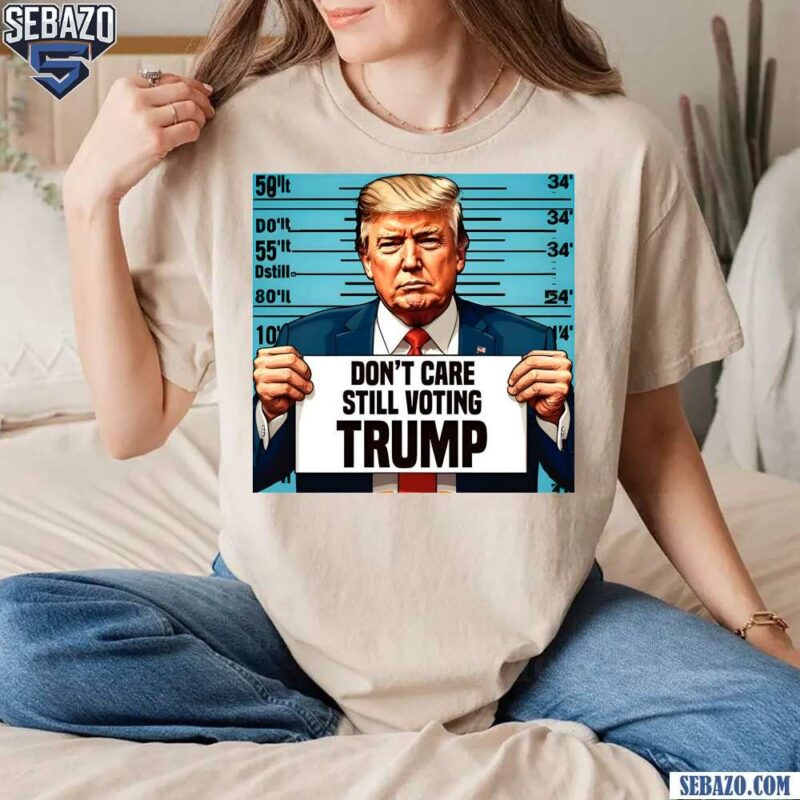 Dont Care Still Voting Trump Shirt t-shirt