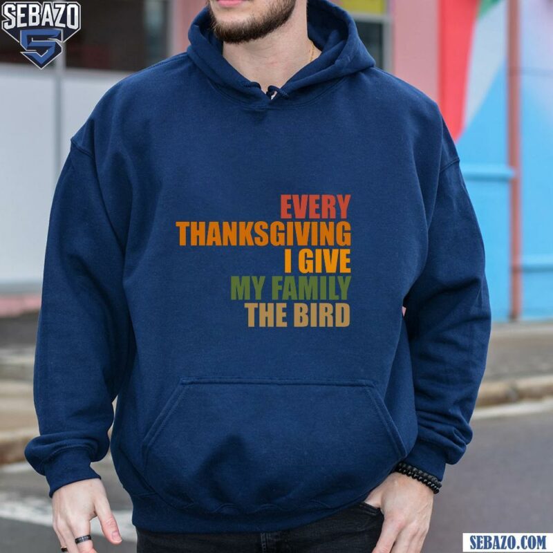 Every Thanksgiving I Give My Family The Bird Shirt hoodie