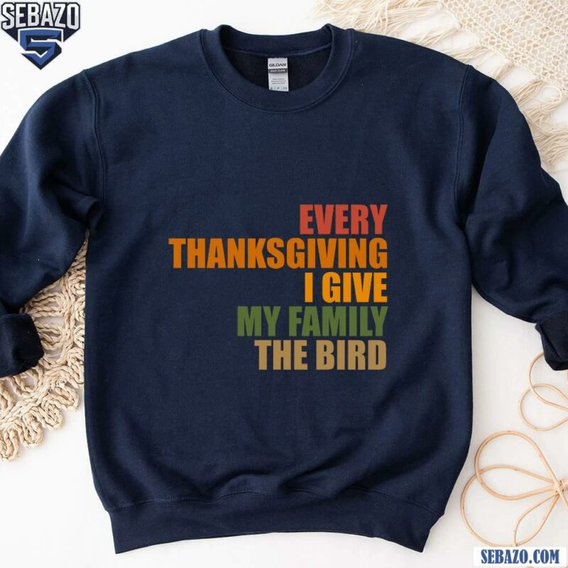 Every Thanksgiving I Give My Family The Bird Shirt sweatshirt