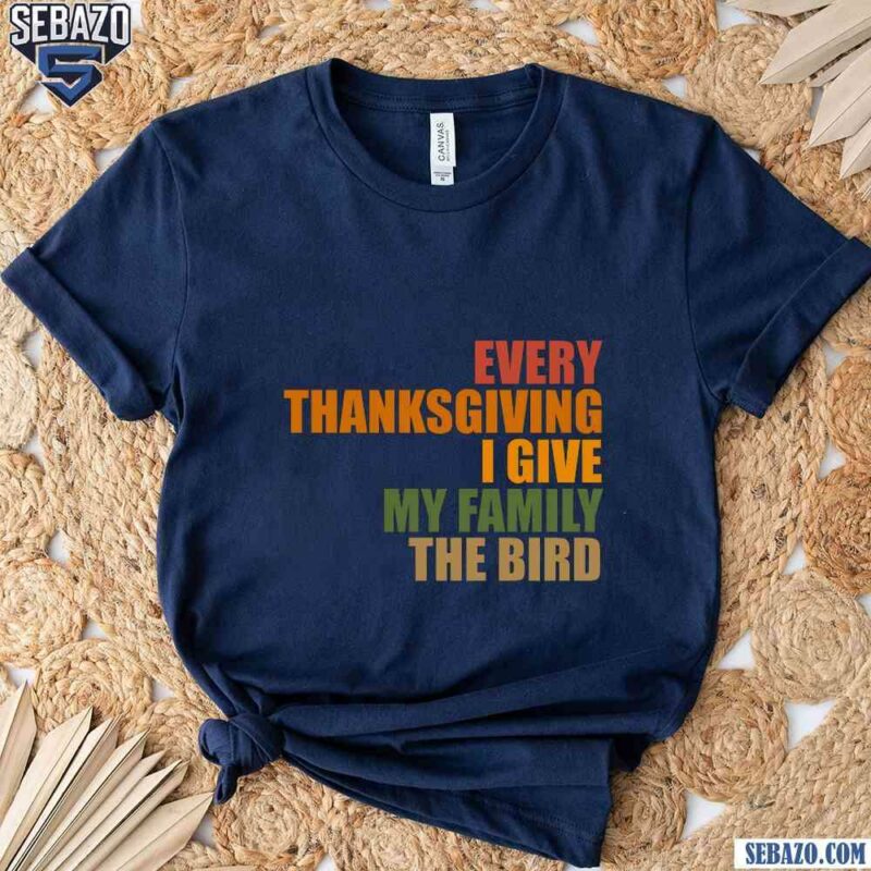 Every Thanksgiving I Give My Family The Bird Shirt t-shirt