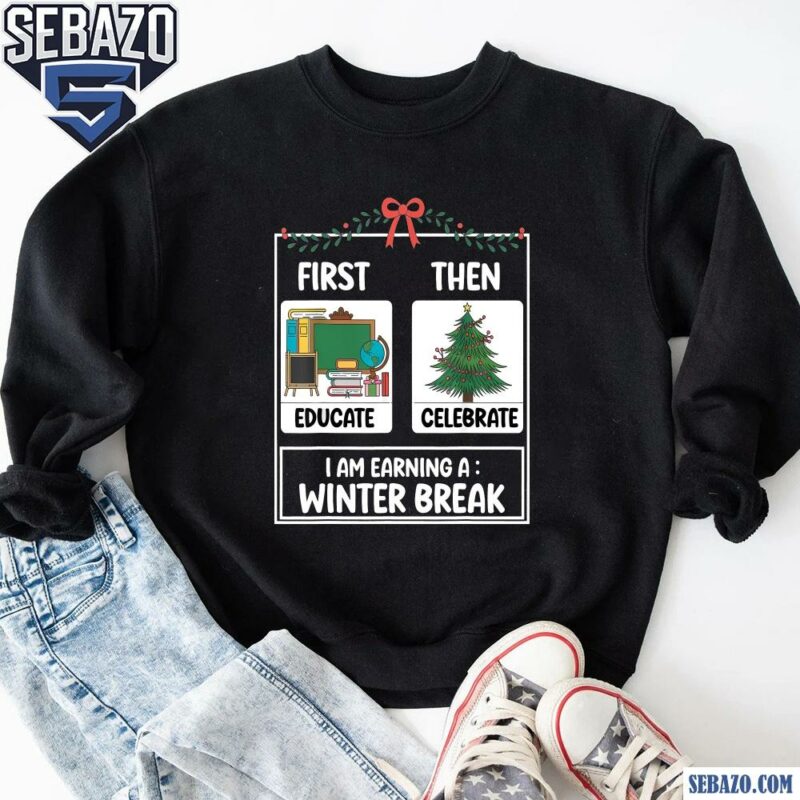 First Educate Then Celebrate Funny Christmas Teacher Shirt sweatshirt