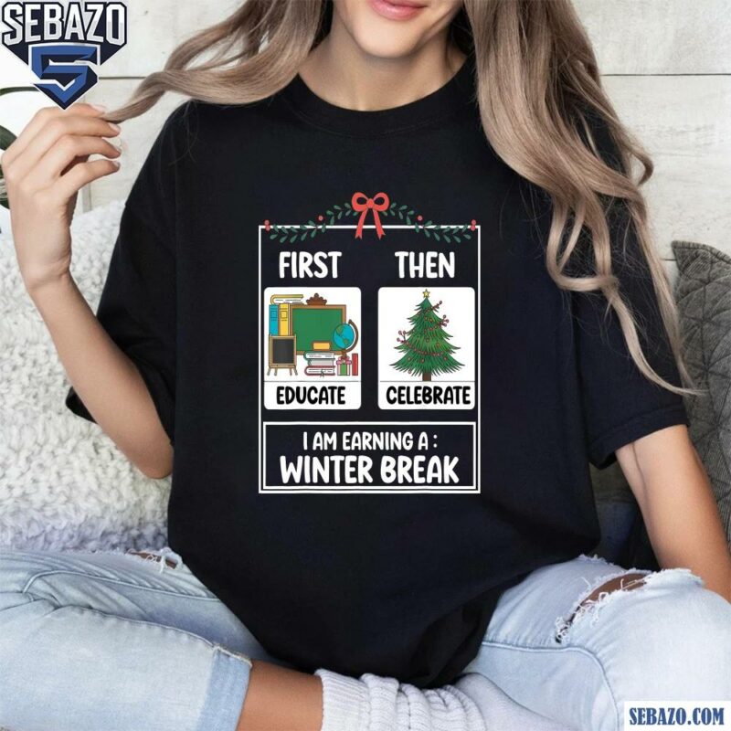 First Educate Then Celebrate Funny Christmas Teacher Shirt t-shirt