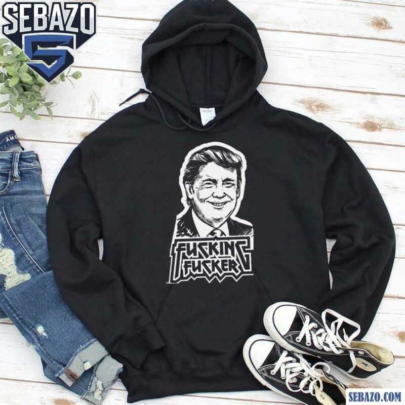 Fucking Fucker Anti Trump Shirt hoodie