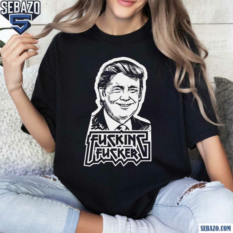 Fucking Fucker Anti Trump Shirt t-shirt