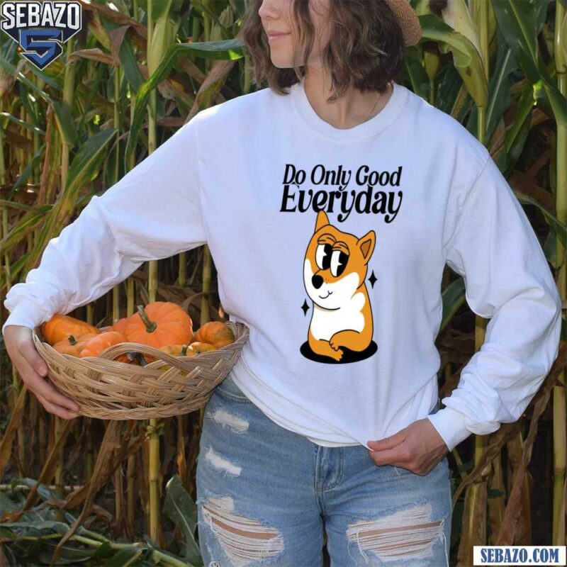 Funny Doge Do Only Good Everyday Shirt long sleeved