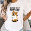 Funny Doge Do Only Good Everyday Shirt t-shirt