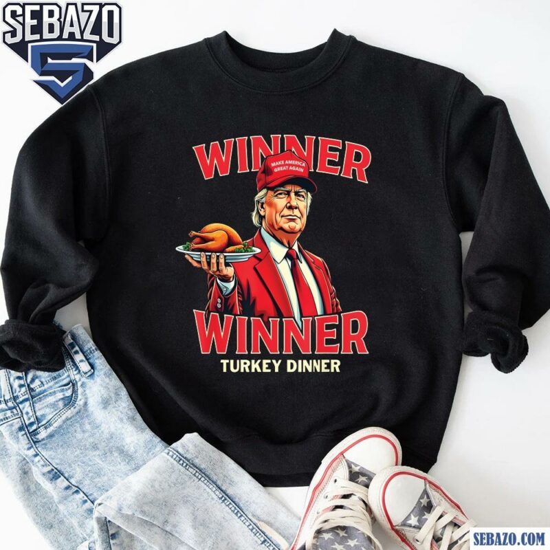 Funny Trump Maga Winner Winner Turkey Dinner Shirt sweatshirt