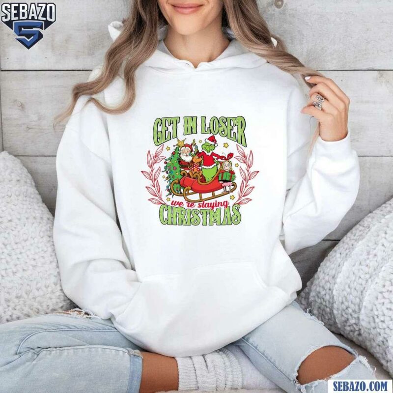 Get In Loser We Are Slaying Christmas Shirt hoodie