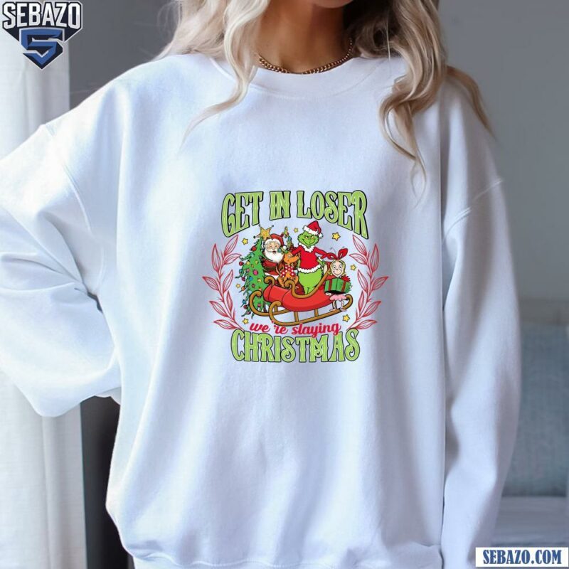 Get In Loser We Are Slaying Christmas Shirt sweatshirt