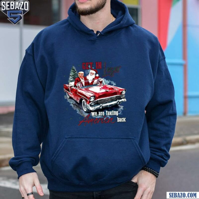 Get In Loser We Are Taking America Back Santa And Trump Shirt hoodie