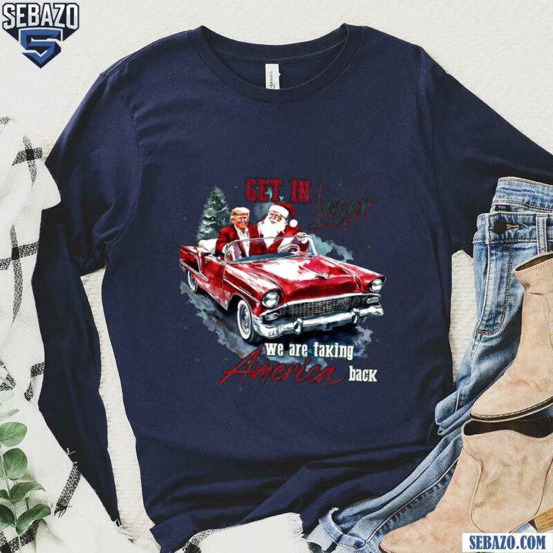 Get In Loser We Are Taking America Back Santa And Trump Shirt long sleeved