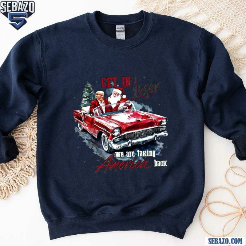 Get In Loser We Are Taking America Back Santa And Trump Shirt sweatshirt