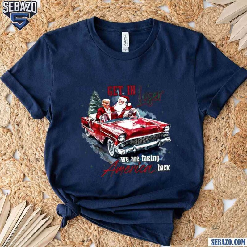 Get In Loser We Are Taking America Back Santa And Trump Shirt t-shirt